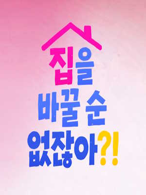 집을 바꿀 순 없잖아?!